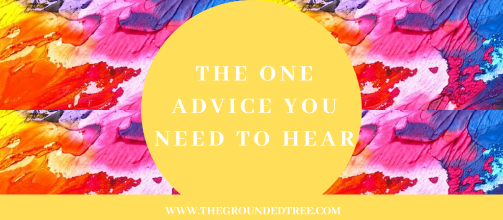 The One Advice You Need To&nbsp;Hear