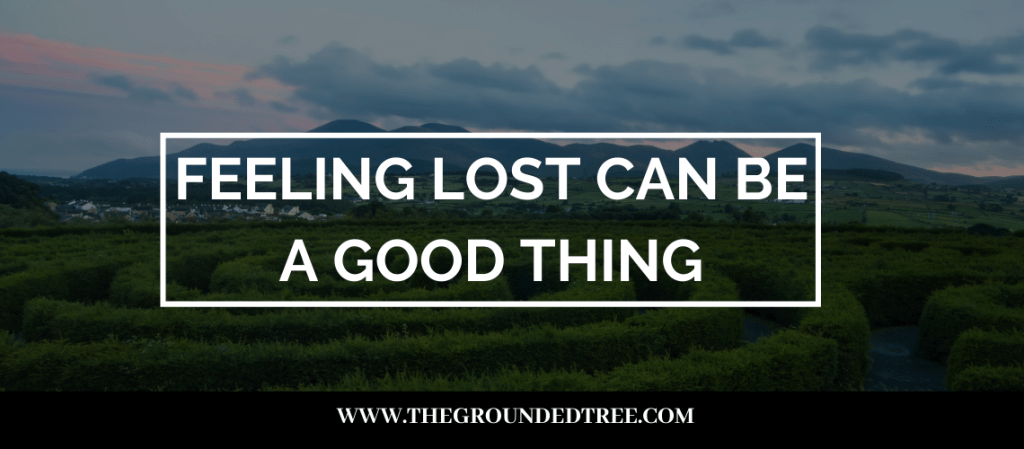 Feeling lost can be a good&nbsp;thing